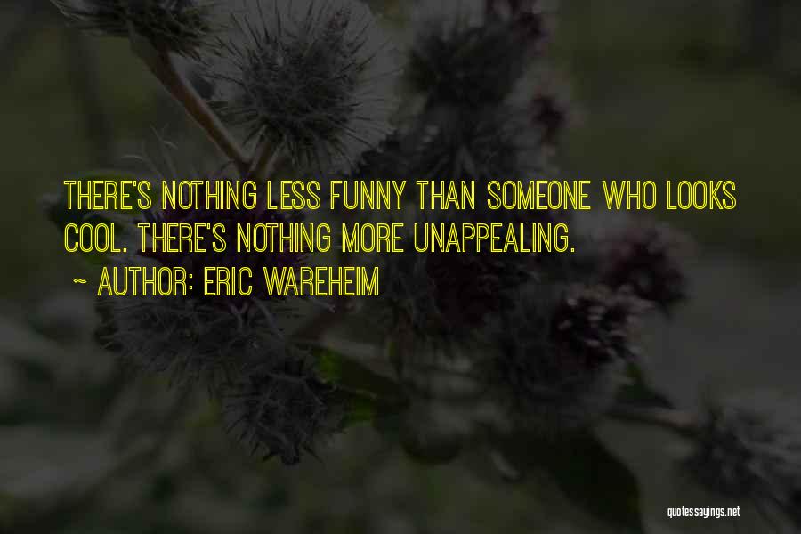 Eric Wareheim Quotes: There's Nothing Less Funny Than Someone Who Looks Cool. There's Nothing More Unappealing.