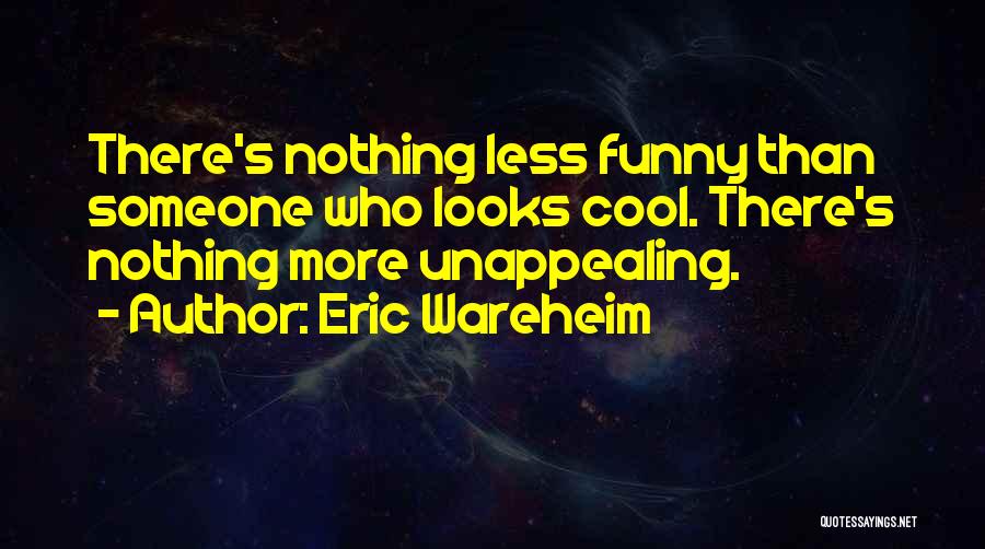 Eric Wareheim Quotes: There's Nothing Less Funny Than Someone Who Looks Cool. There's Nothing More Unappealing.
