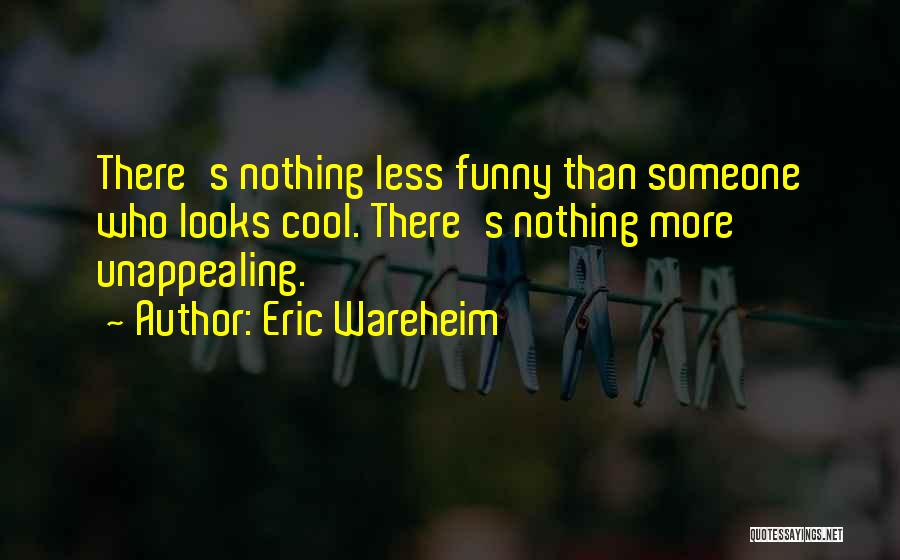 Eric Wareheim Quotes: There's Nothing Less Funny Than Someone Who Looks Cool. There's Nothing More Unappealing.
