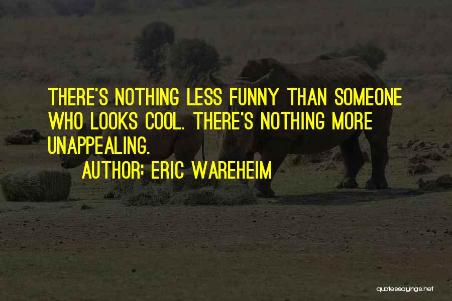 Eric Wareheim Quotes: There's Nothing Less Funny Than Someone Who Looks Cool. There's Nothing More Unappealing.