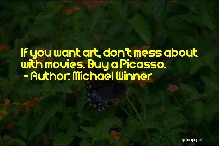 Michael Winner Quotes: If You Want Art, Don't Mess About With Movies. Buy A Picasso.