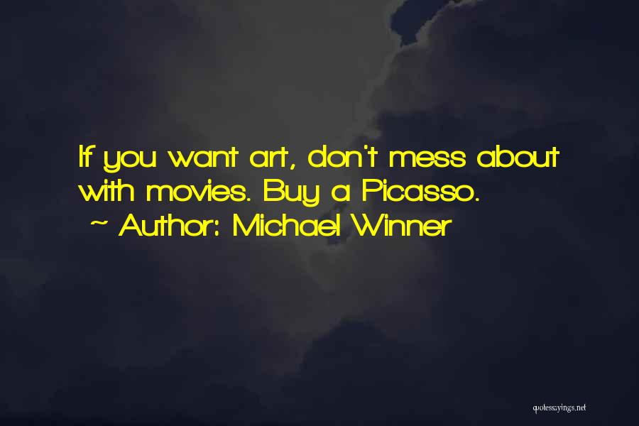 Michael Winner Quotes: If You Want Art, Don't Mess About With Movies. Buy A Picasso.