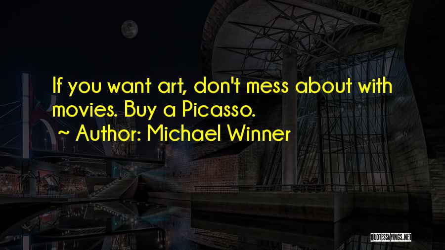 Michael Winner Quotes: If You Want Art, Don't Mess About With Movies. Buy A Picasso.