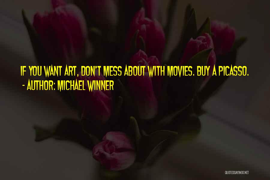 Michael Winner Quotes: If You Want Art, Don't Mess About With Movies. Buy A Picasso.