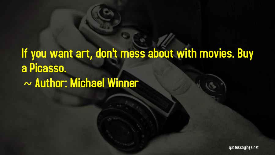 Michael Winner Quotes: If You Want Art, Don't Mess About With Movies. Buy A Picasso.