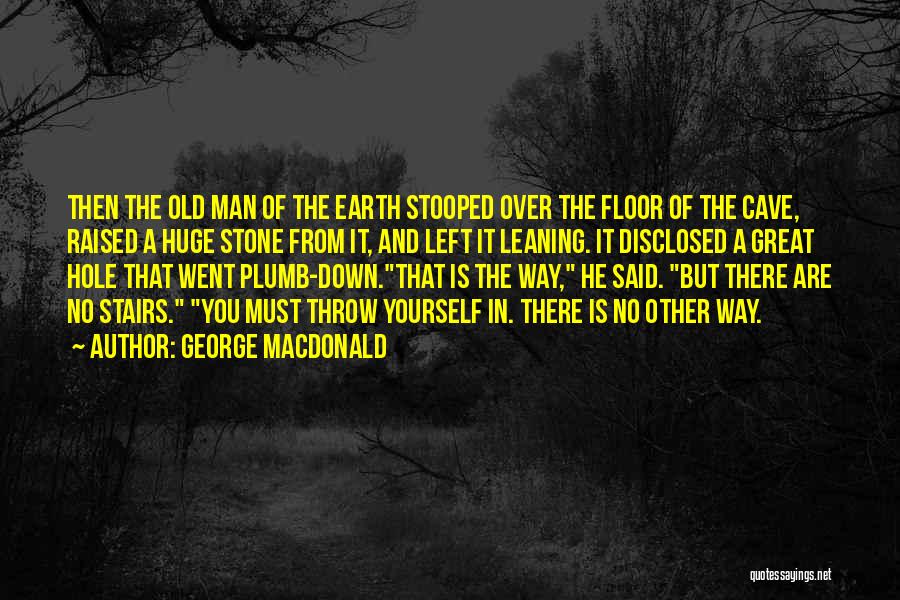 George MacDonald Quotes: Then The Old Man Of The Earth Stooped Over The Floor Of The Cave, Raised A Huge Stone From It,