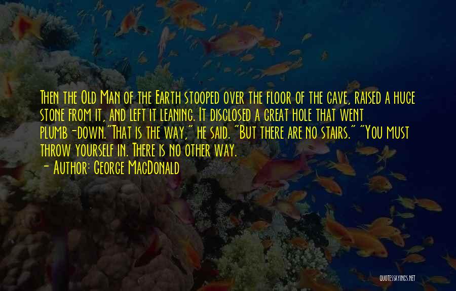 George MacDonald Quotes: Then The Old Man Of The Earth Stooped Over The Floor Of The Cave, Raised A Huge Stone From It,
