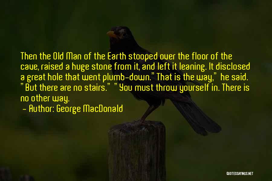 George MacDonald Quotes: Then The Old Man Of The Earth Stooped Over The Floor Of The Cave, Raised A Huge Stone From It,
