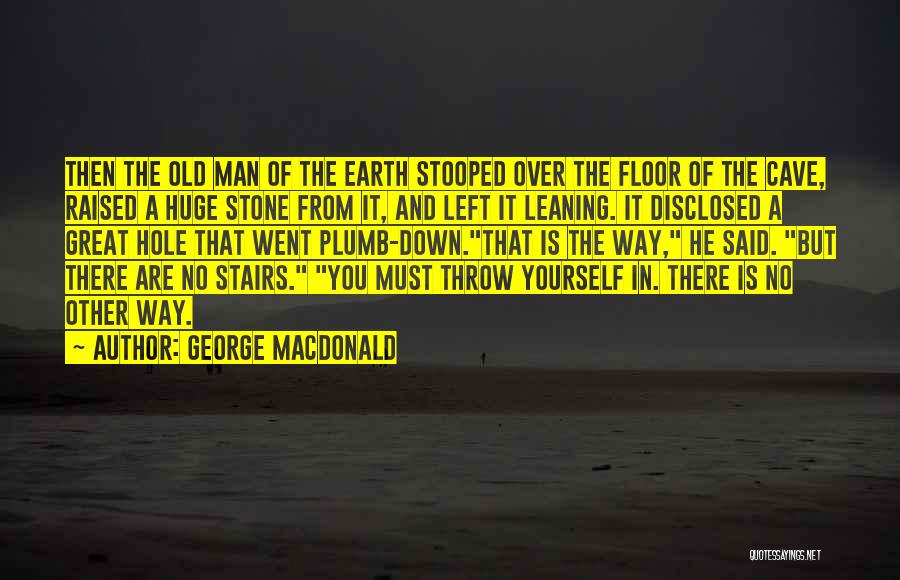 George MacDonald Quotes: Then The Old Man Of The Earth Stooped Over The Floor Of The Cave, Raised A Huge Stone From It,