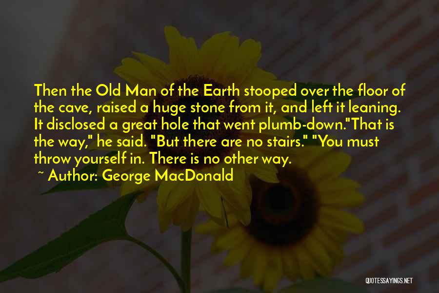 George MacDonald Quotes: Then The Old Man Of The Earth Stooped Over The Floor Of The Cave, Raised A Huge Stone From It,