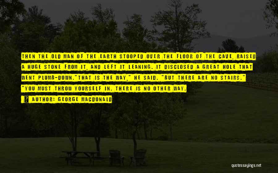 George MacDonald Quotes: Then The Old Man Of The Earth Stooped Over The Floor Of The Cave, Raised A Huge Stone From It,