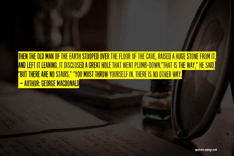 George MacDonald Quotes: Then The Old Man Of The Earth Stooped Over The Floor Of The Cave, Raised A Huge Stone From It,