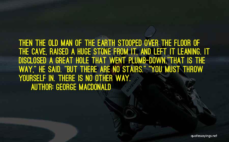 George MacDonald Quotes: Then The Old Man Of The Earth Stooped Over The Floor Of The Cave, Raised A Huge Stone From It,
