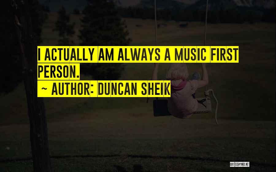 Duncan Sheik Quotes: I Actually Am Always A Music First Person.