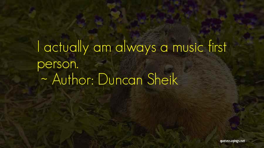 Duncan Sheik Quotes: I Actually Am Always A Music First Person.