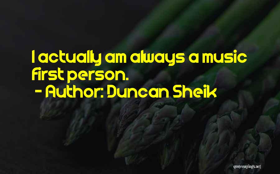 Duncan Sheik Quotes: I Actually Am Always A Music First Person.