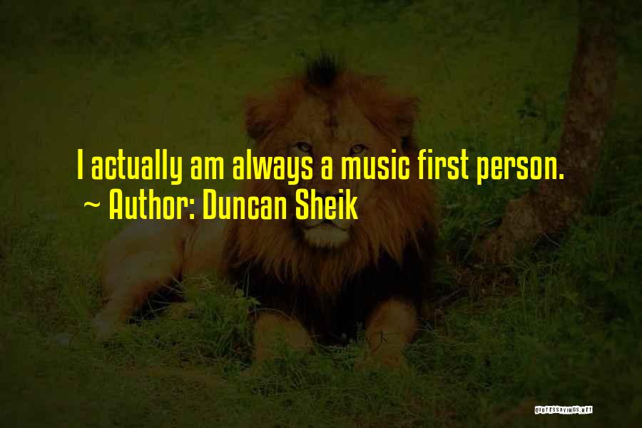 Duncan Sheik Quotes: I Actually Am Always A Music First Person.