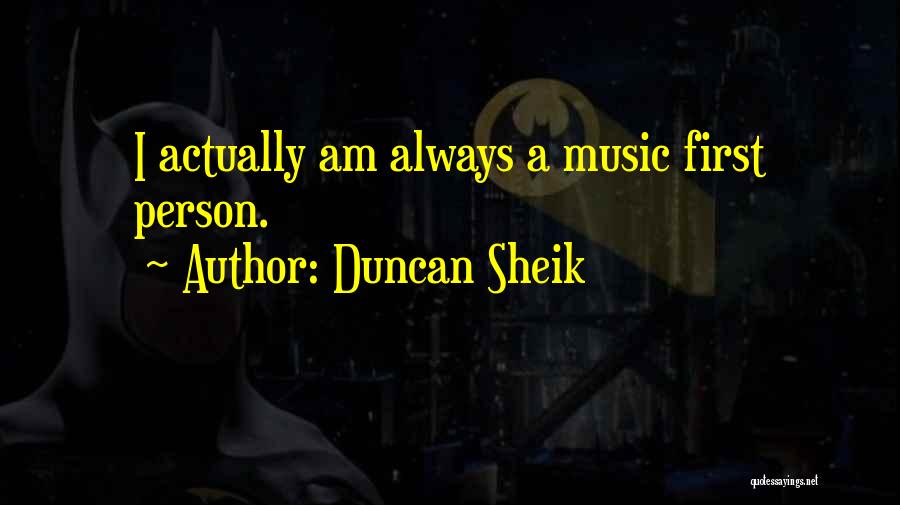 Duncan Sheik Quotes: I Actually Am Always A Music First Person.