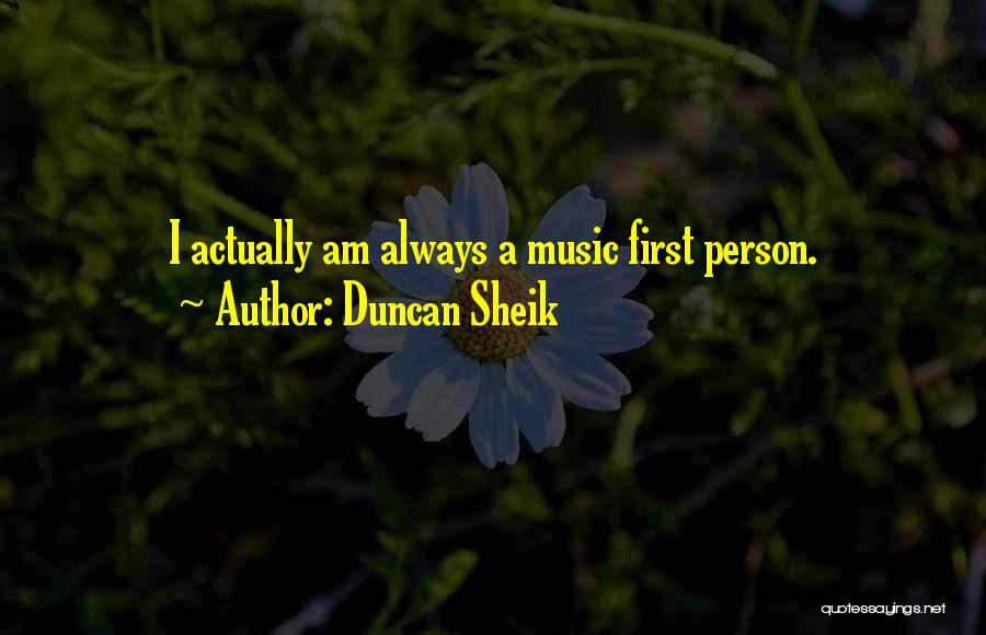 Duncan Sheik Quotes: I Actually Am Always A Music First Person.