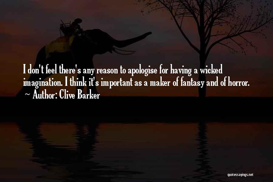 Clive Barker Quotes: I Don't Feel There's Any Reason To Apologise For Having A Wicked Imagination. I Think It's Important As A Maker