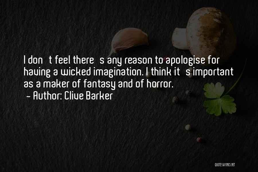 Clive Barker Quotes: I Don't Feel There's Any Reason To Apologise For Having A Wicked Imagination. I Think It's Important As A Maker