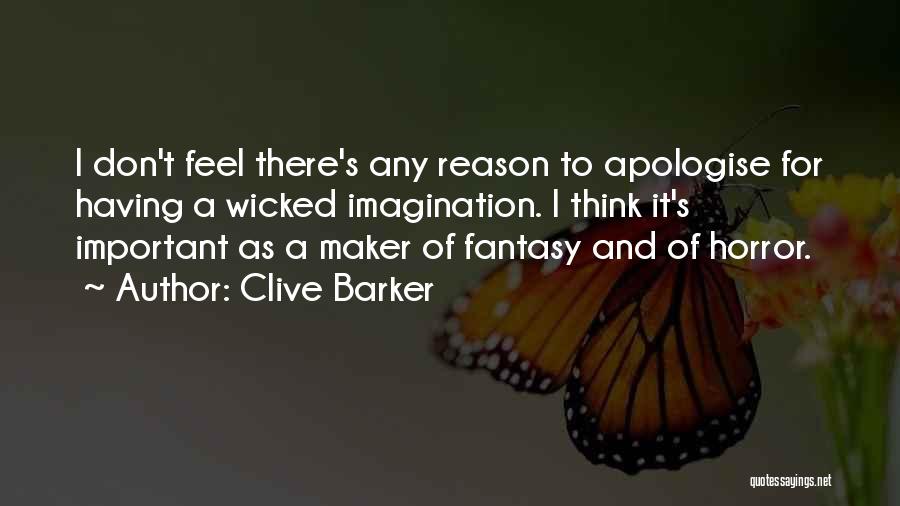 Clive Barker Quotes: I Don't Feel There's Any Reason To Apologise For Having A Wicked Imagination. I Think It's Important As A Maker