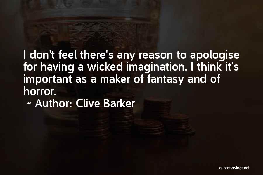 Clive Barker Quotes: I Don't Feel There's Any Reason To Apologise For Having A Wicked Imagination. I Think It's Important As A Maker