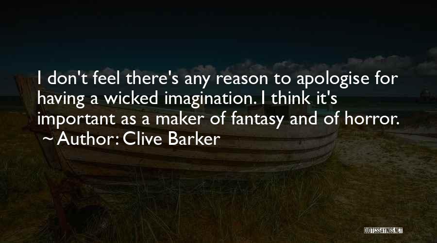 Clive Barker Quotes: I Don't Feel There's Any Reason To Apologise For Having A Wicked Imagination. I Think It's Important As A Maker