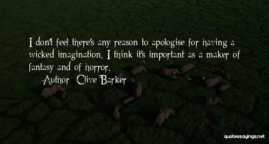 Clive Barker Quotes: I Don't Feel There's Any Reason To Apologise For Having A Wicked Imagination. I Think It's Important As A Maker