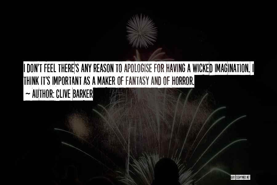 Clive Barker Quotes: I Don't Feel There's Any Reason To Apologise For Having A Wicked Imagination. I Think It's Important As A Maker