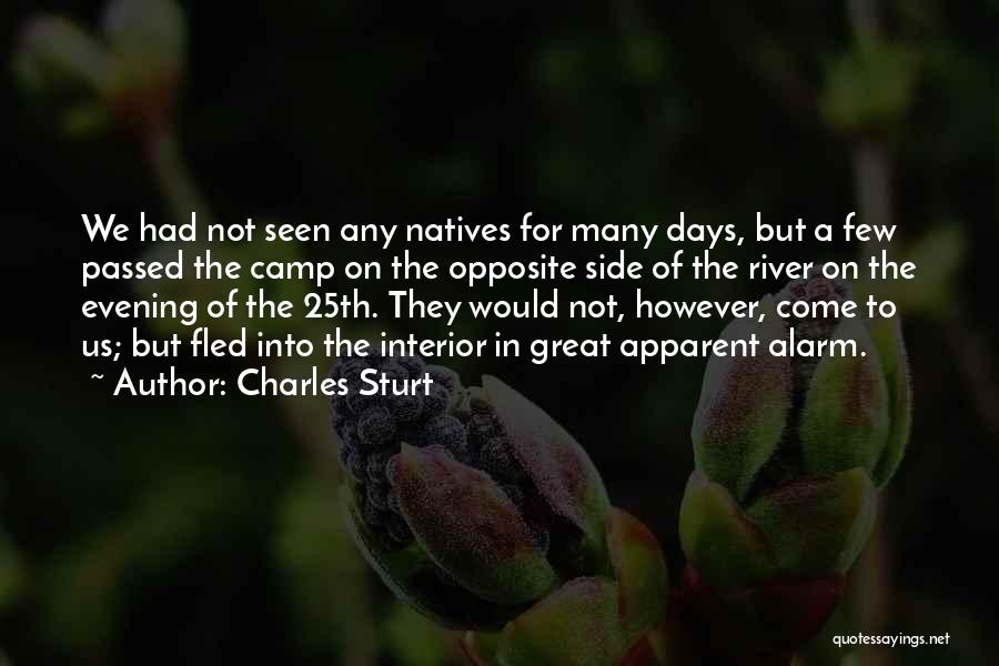 Charles Sturt Quotes: We Had Not Seen Any Natives For Many Days, But A Few Passed The Camp On The Opposite Side Of
