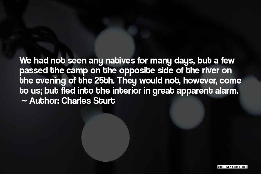 Charles Sturt Quotes: We Had Not Seen Any Natives For Many Days, But A Few Passed The Camp On The Opposite Side Of