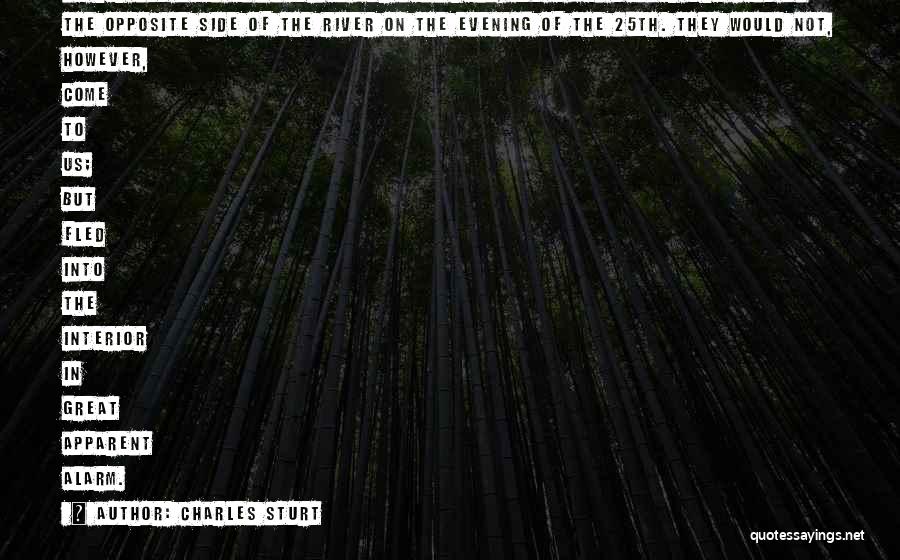 Charles Sturt Quotes: We Had Not Seen Any Natives For Many Days, But A Few Passed The Camp On The Opposite Side Of