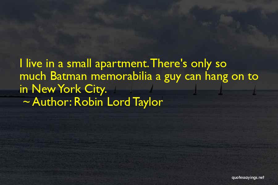 Robin Lord Taylor Quotes: I Live In A Small Apartment. There's Only So Much Batman Memorabilia A Guy Can Hang On To In New
