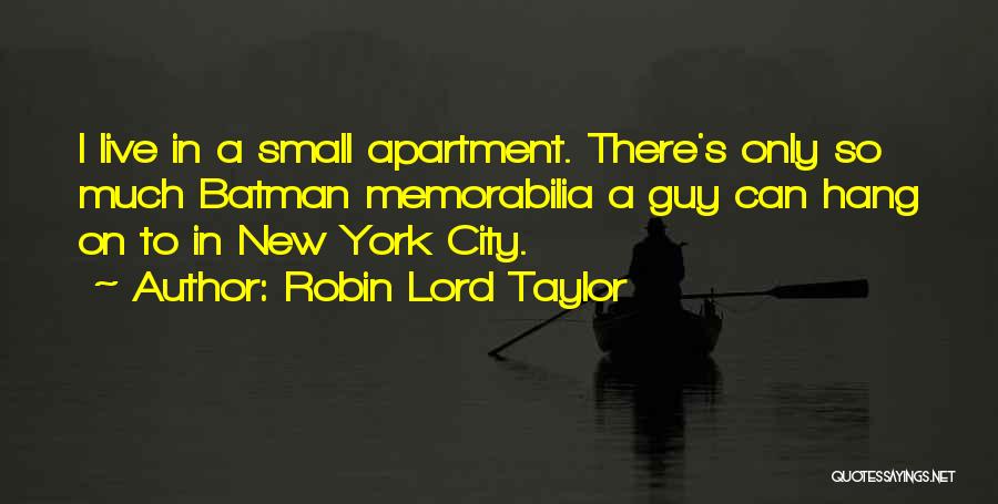 Robin Lord Taylor Quotes: I Live In A Small Apartment. There's Only So Much Batman Memorabilia A Guy Can Hang On To In New