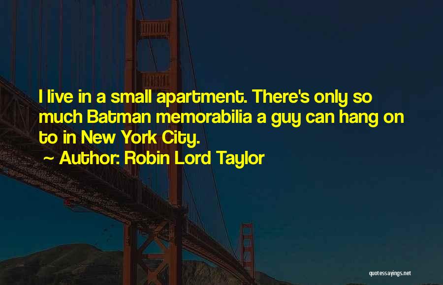 Robin Lord Taylor Quotes: I Live In A Small Apartment. There's Only So Much Batman Memorabilia A Guy Can Hang On To In New