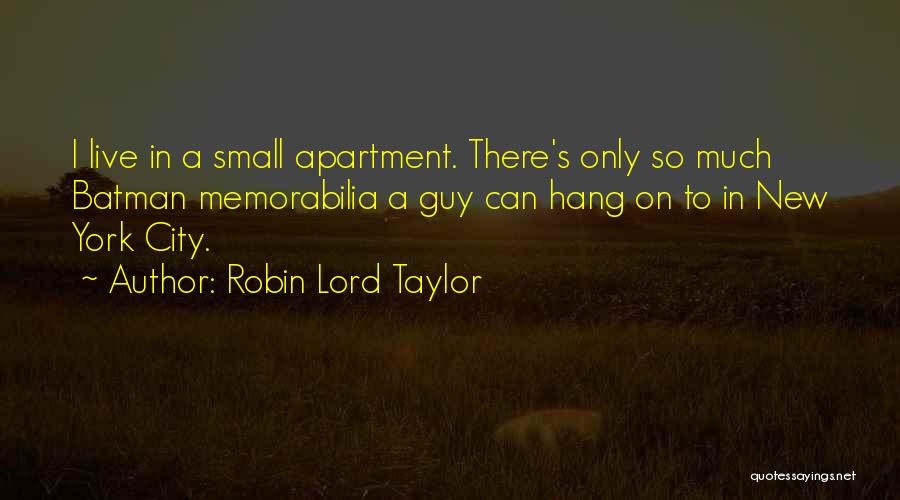 Robin Lord Taylor Quotes: I Live In A Small Apartment. There's Only So Much Batman Memorabilia A Guy Can Hang On To In New