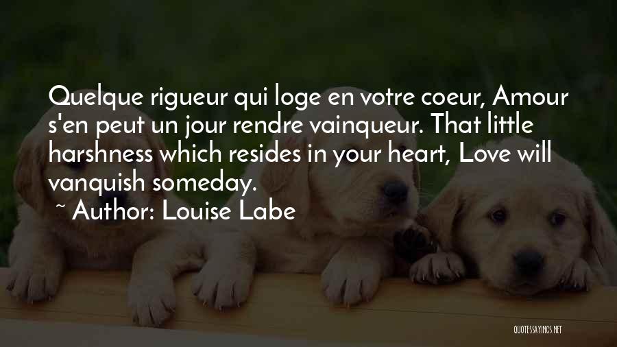 Louise Labe Quotes: Quelque Rigueur Qui Loge En Votre Coeur, Amour S'en Peut Un Jour Rendre Vainqueur. That Little Harshness Which Resides In