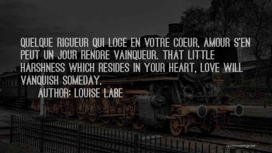 Louise Labe Quotes: Quelque Rigueur Qui Loge En Votre Coeur, Amour S'en Peut Un Jour Rendre Vainqueur. That Little Harshness Which Resides In