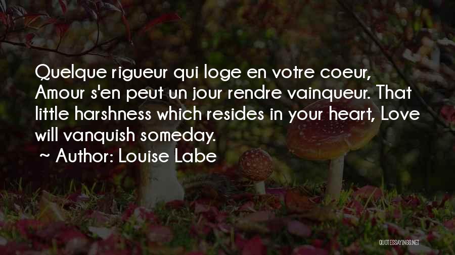 Louise Labe Quotes: Quelque Rigueur Qui Loge En Votre Coeur, Amour S'en Peut Un Jour Rendre Vainqueur. That Little Harshness Which Resides In