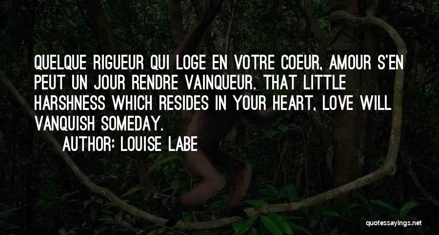 Louise Labe Quotes: Quelque Rigueur Qui Loge En Votre Coeur, Amour S'en Peut Un Jour Rendre Vainqueur. That Little Harshness Which Resides In