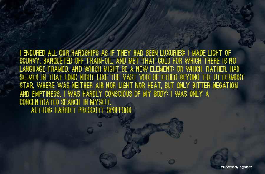 Harriet Prescott Spofford Quotes: I Endured All Our Hardships As If They Had Been Luxuries: I Made Light Of Scurvy, Banqueted Off Train-oil, And