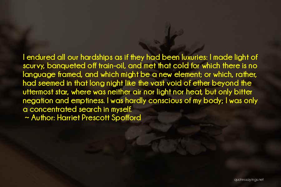 Harriet Prescott Spofford Quotes: I Endured All Our Hardships As If They Had Been Luxuries: I Made Light Of Scurvy, Banqueted Off Train-oil, And