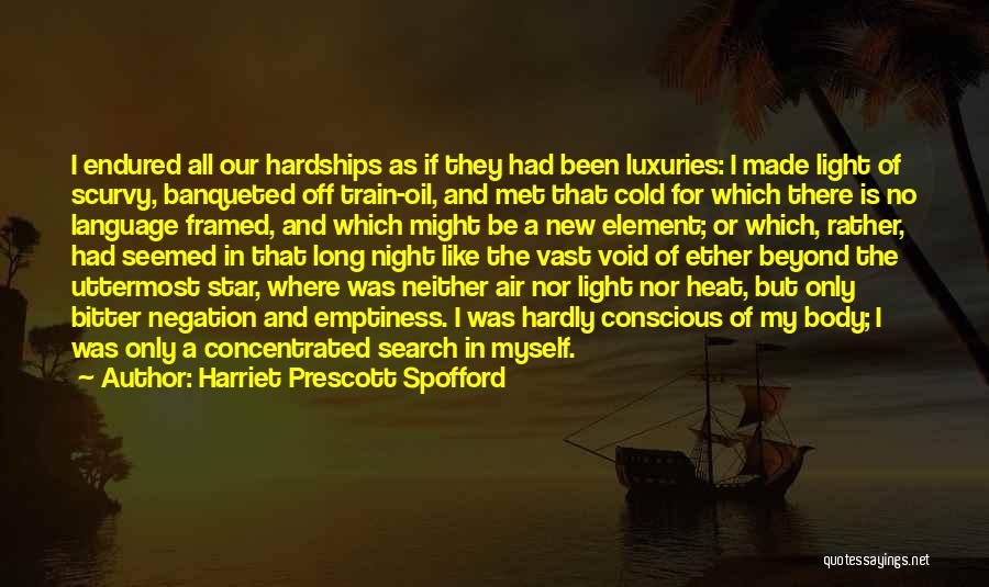 Harriet Prescott Spofford Quotes: I Endured All Our Hardships As If They Had Been Luxuries: I Made Light Of Scurvy, Banqueted Off Train-oil, And