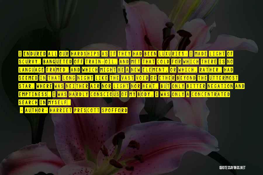Harriet Prescott Spofford Quotes: I Endured All Our Hardships As If They Had Been Luxuries: I Made Light Of Scurvy, Banqueted Off Train-oil, And