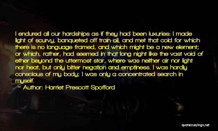 Harriet Prescott Spofford Quotes: I Endured All Our Hardships As If They Had Been Luxuries: I Made Light Of Scurvy, Banqueted Off Train-oil, And