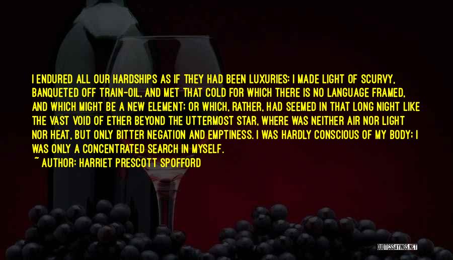 Harriet Prescott Spofford Quotes: I Endured All Our Hardships As If They Had Been Luxuries: I Made Light Of Scurvy, Banqueted Off Train-oil, And