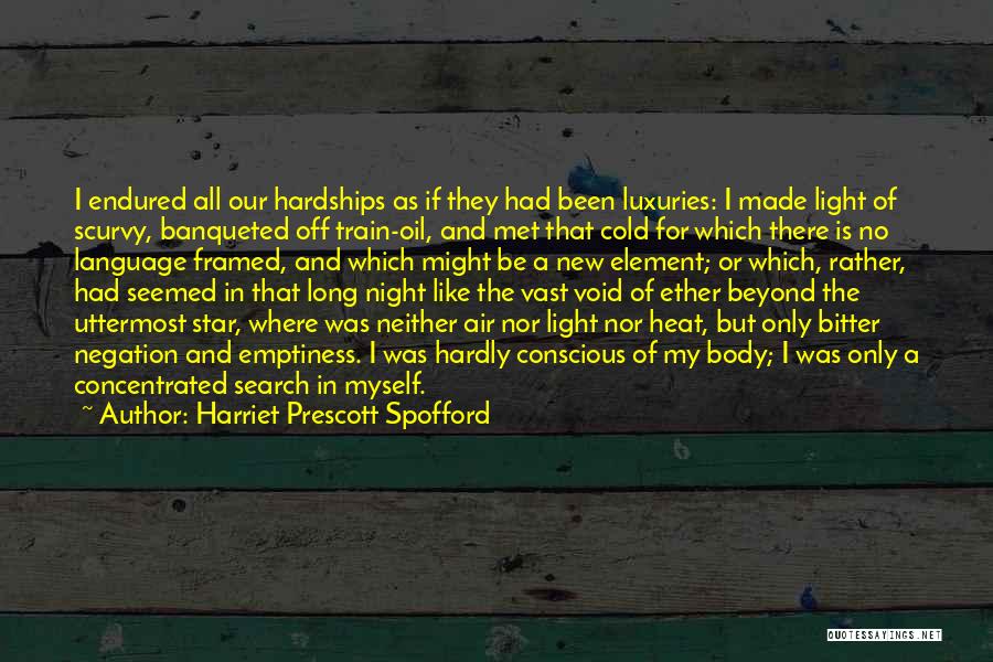 Harriet Prescott Spofford Quotes: I Endured All Our Hardships As If They Had Been Luxuries: I Made Light Of Scurvy, Banqueted Off Train-oil, And