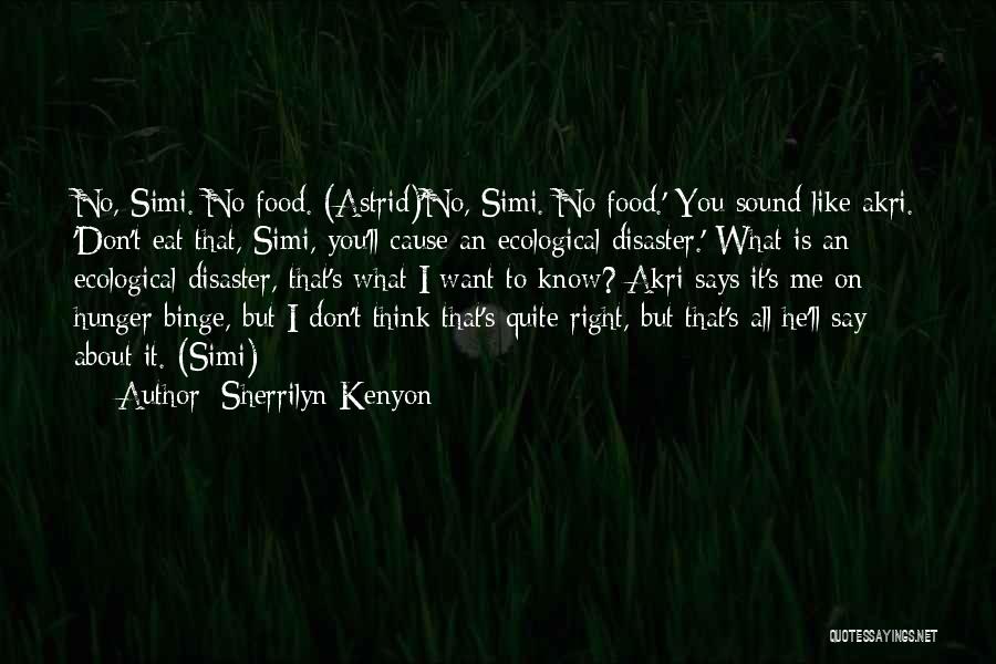 Sherrilyn Kenyon Quotes: No, Simi. No Food. (astrid)'no, Simi. No Food.' You Sound Like Akri. 'don't Eat That, Simi, You'll Cause An Ecological