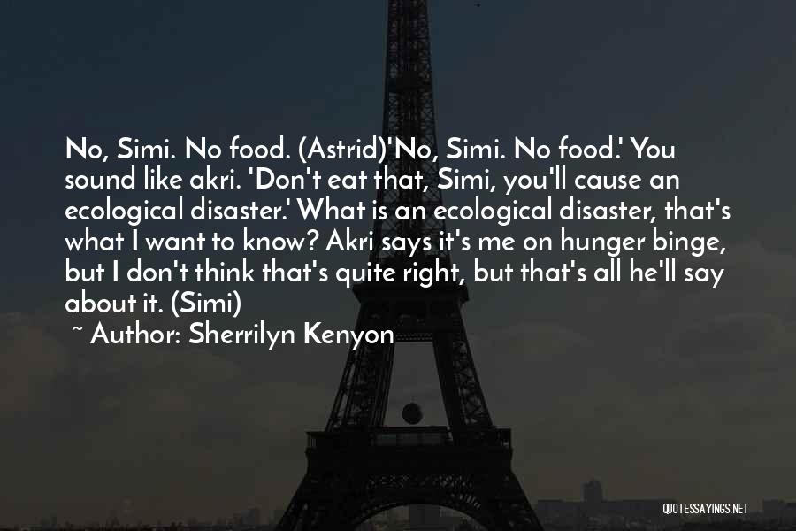 Sherrilyn Kenyon Quotes: No, Simi. No Food. (astrid)'no, Simi. No Food.' You Sound Like Akri. 'don't Eat That, Simi, You'll Cause An Ecological